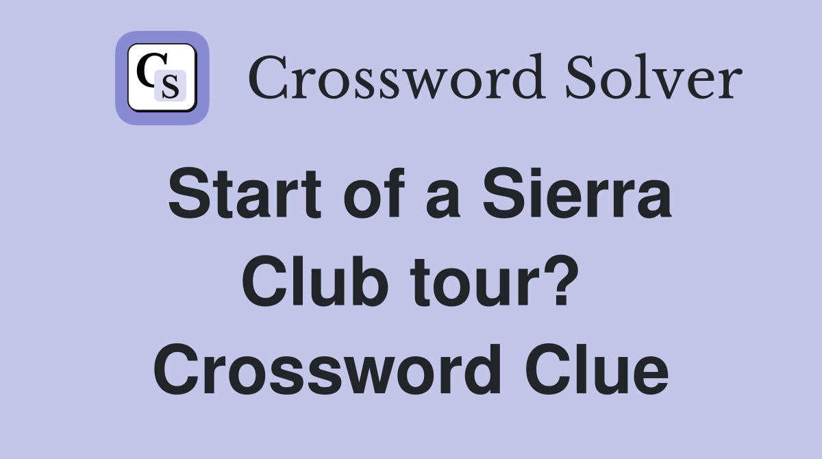 Start of a Sierra Club tour? Crossword Clue