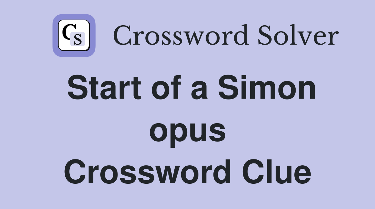 Start of a Simon opus Crossword Clue