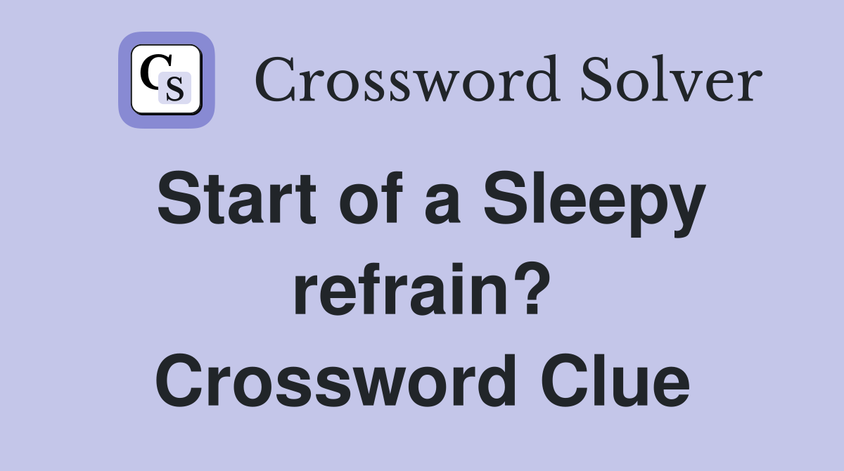 Start of a Sleepy refrain? Crossword Clue