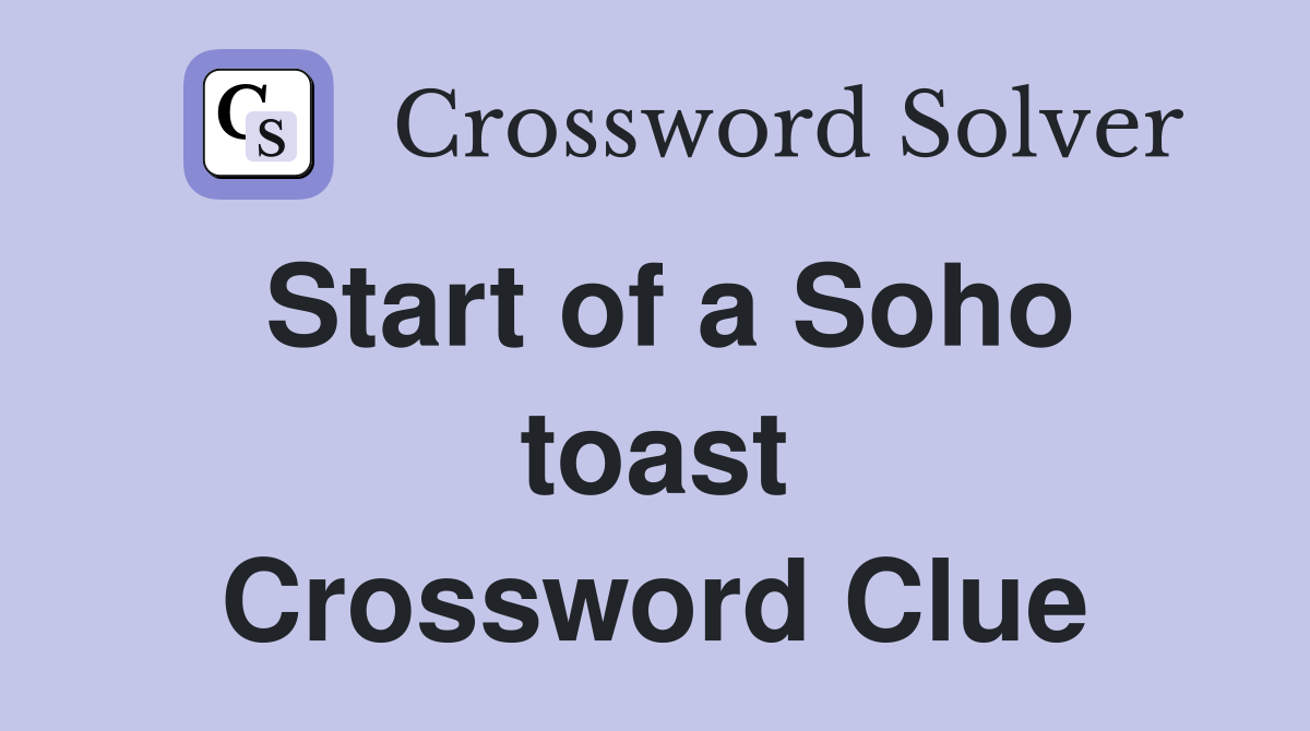 Start of a Soho toast Crossword Clue