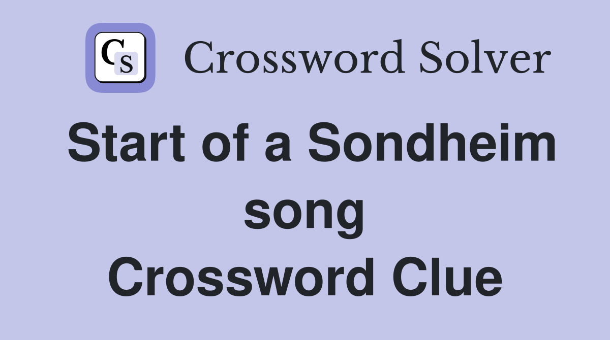 Start of a Sondheim song Crossword Clue