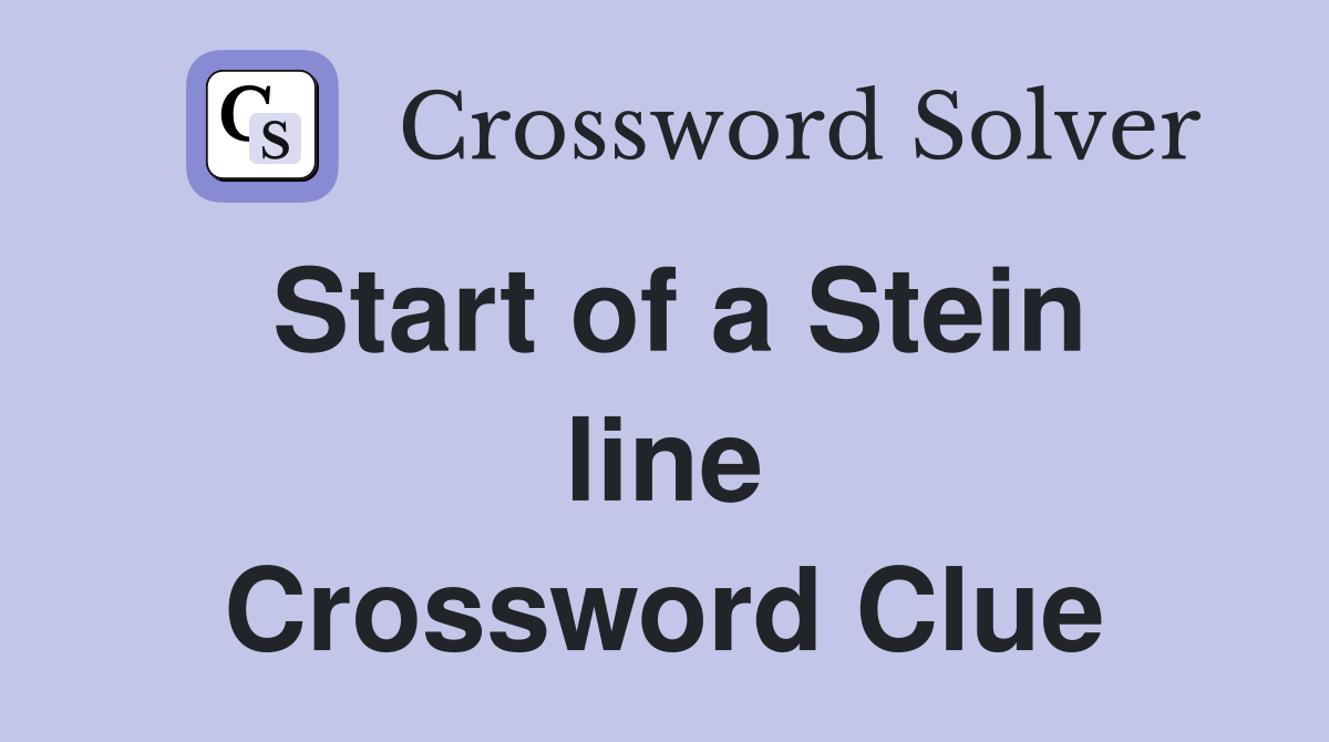 Start of a Stein line Crossword Clue