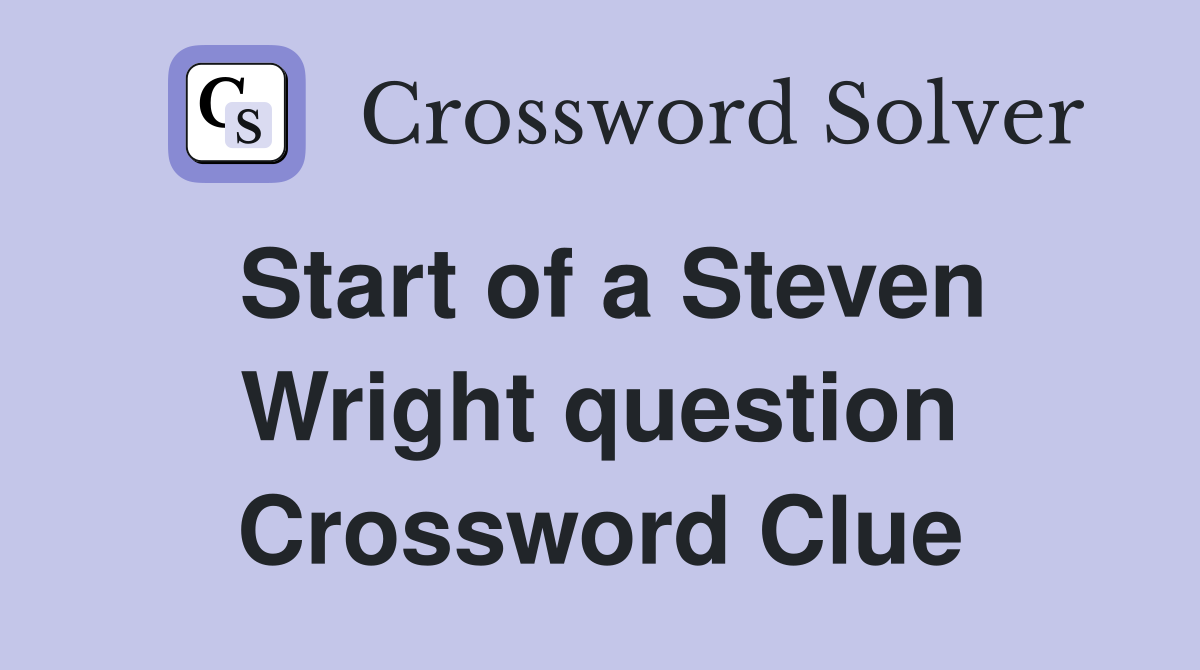 Start of a Steven Wright question Crossword Clue