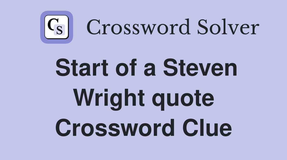 Start of a Steven Wright quote Crossword Clue