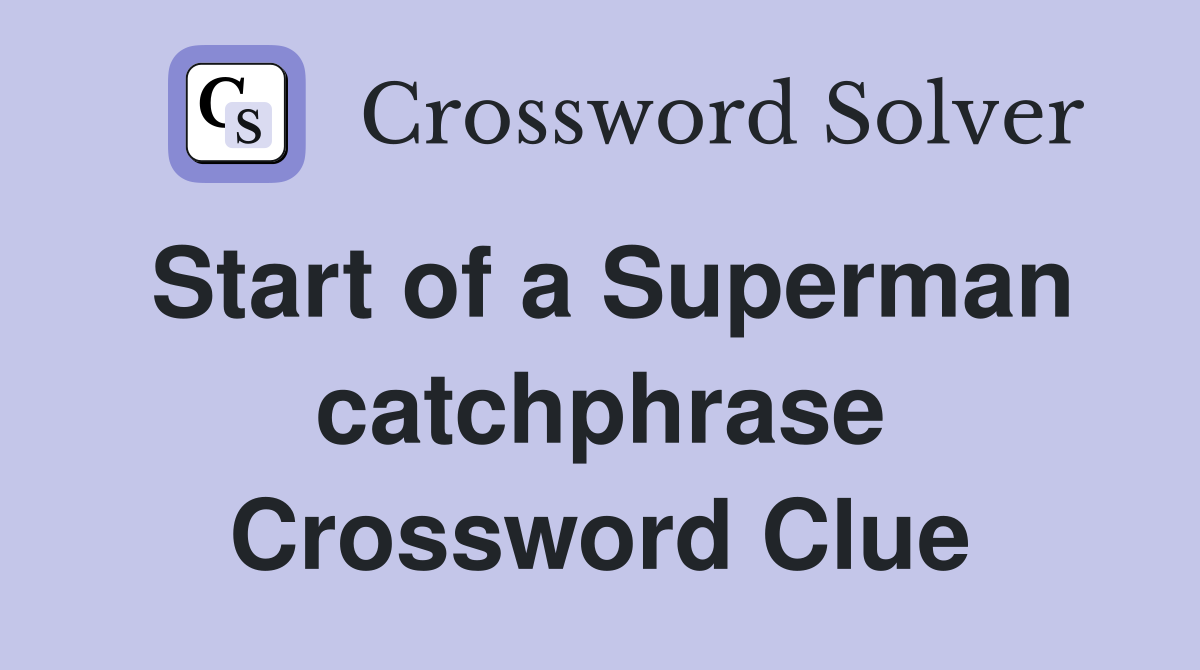 Start of a Superman catchphrase Crossword Clue