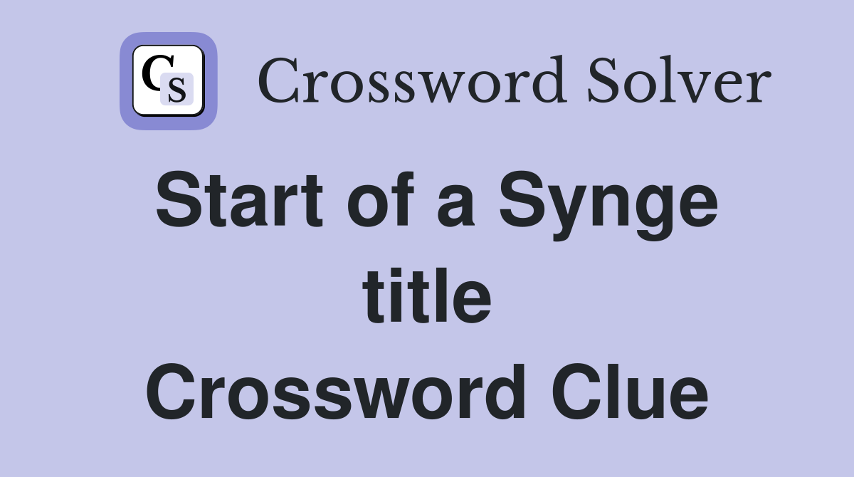 Start of a Synge title Crossword Clue