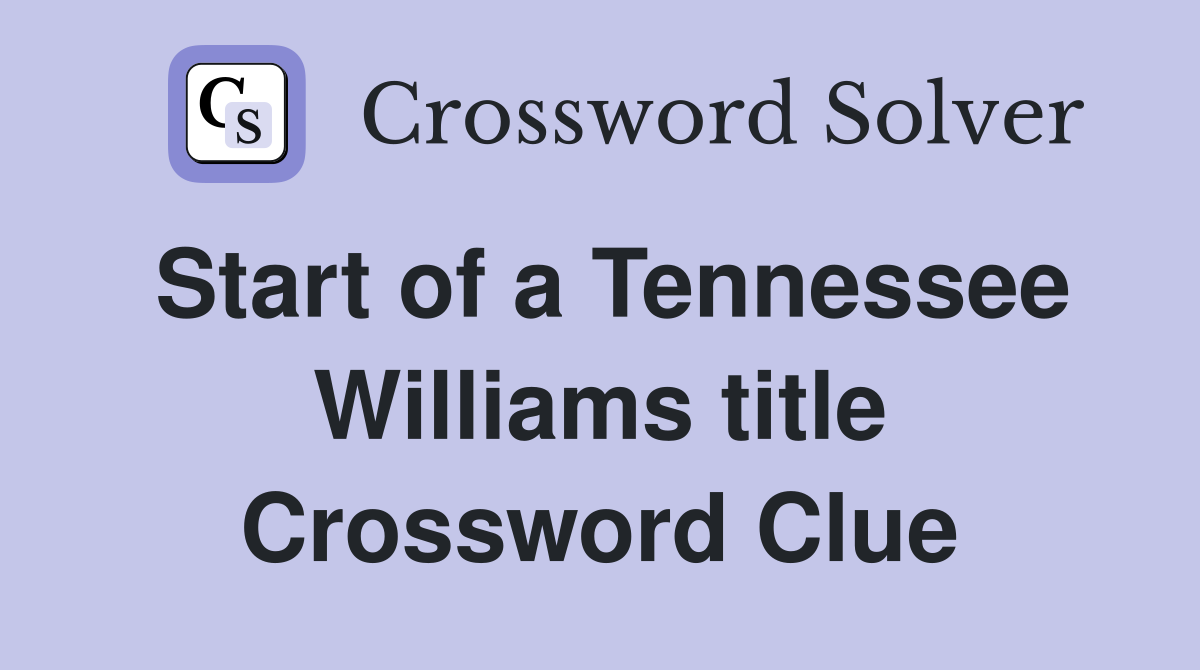 Start of a Tennessee Williams title Crossword Clue