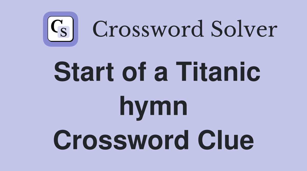 Start of a Titanic hymn Crossword Clue
