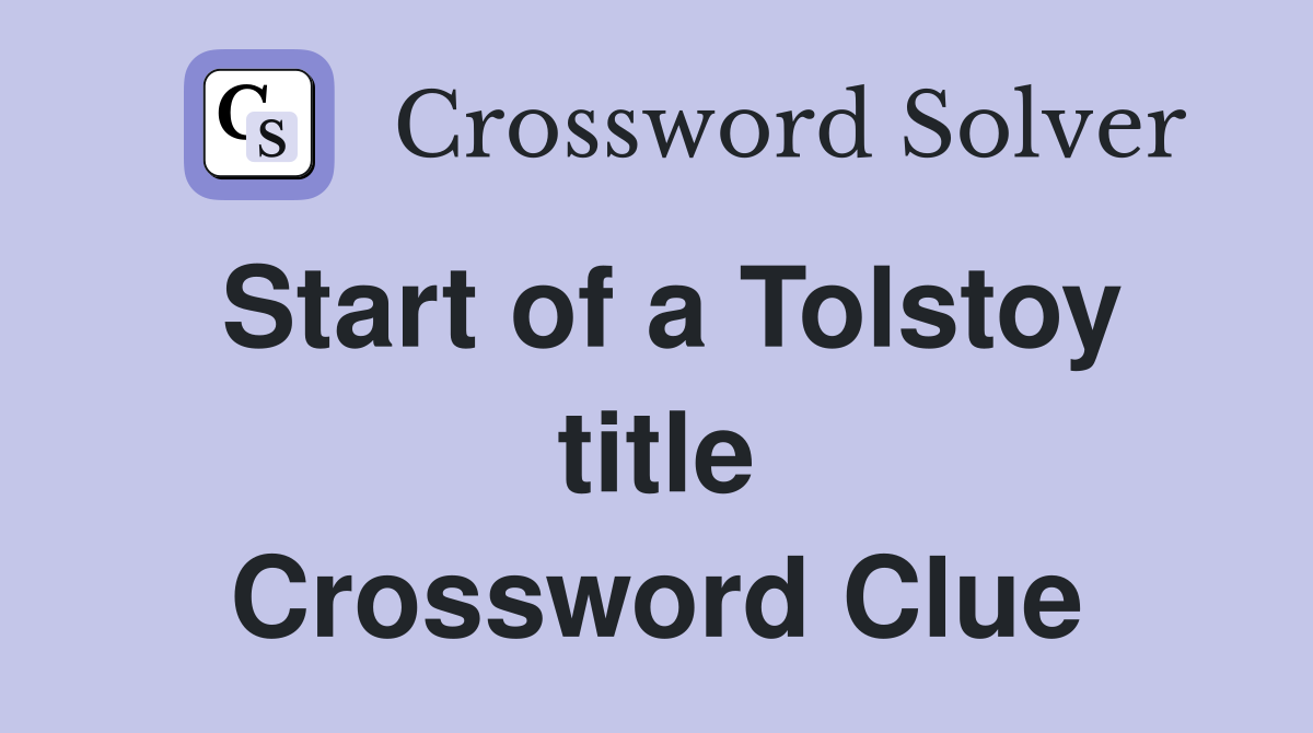 Start of a Tolstoy title Crossword Clue