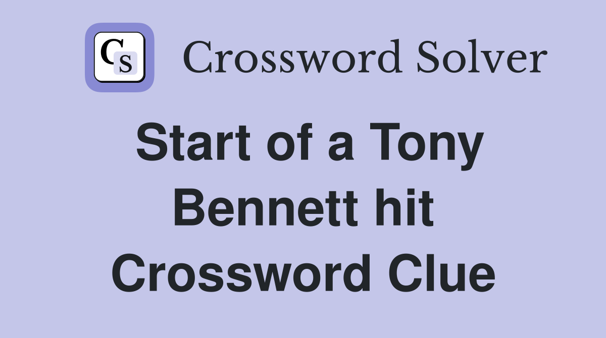 Start of a Tony Bennett hit Crossword Clue