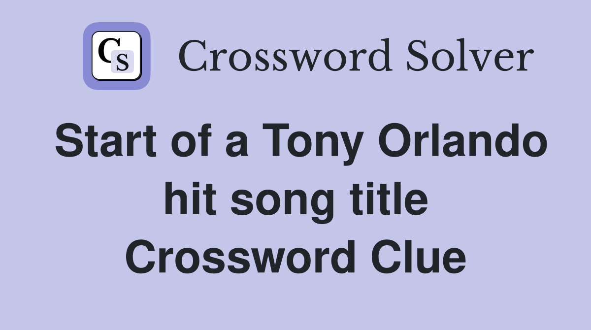 Start of a Tony Orlando hit song title Crossword Clue