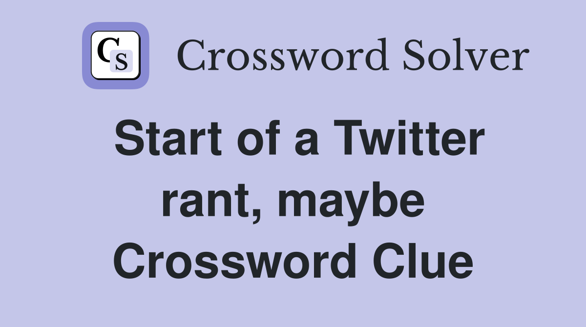 Start of a Twitter rant, maybe Crossword Clue