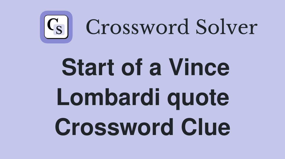 Start of a Vince Lombardi quote Crossword Clue