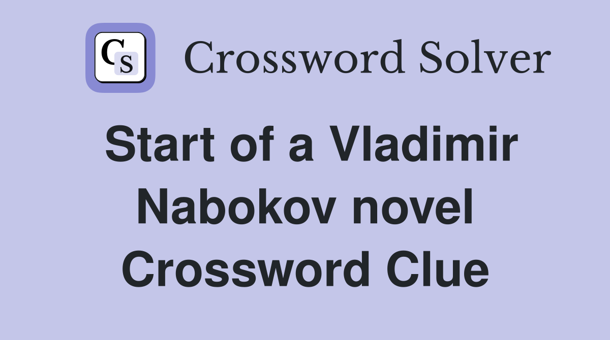 Start of a Vladimir Nabokov novel Crossword Clue