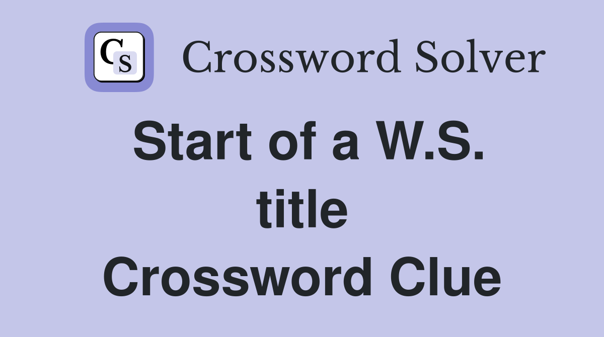Start of a W.S. title Crossword Clue