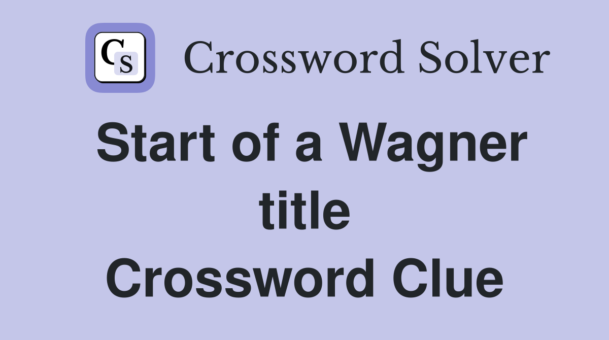 Start of a Wagner title Crossword Clue
