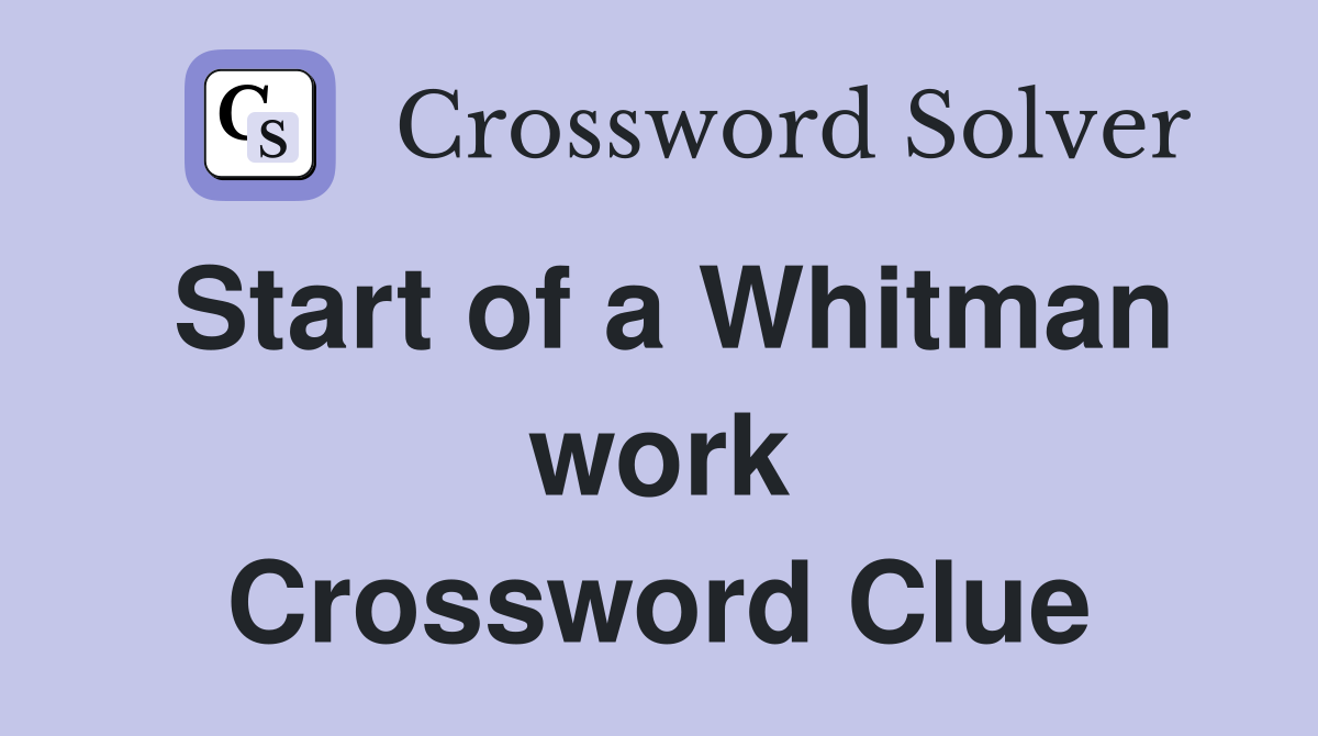 Start of a Whitman work Crossword Clue