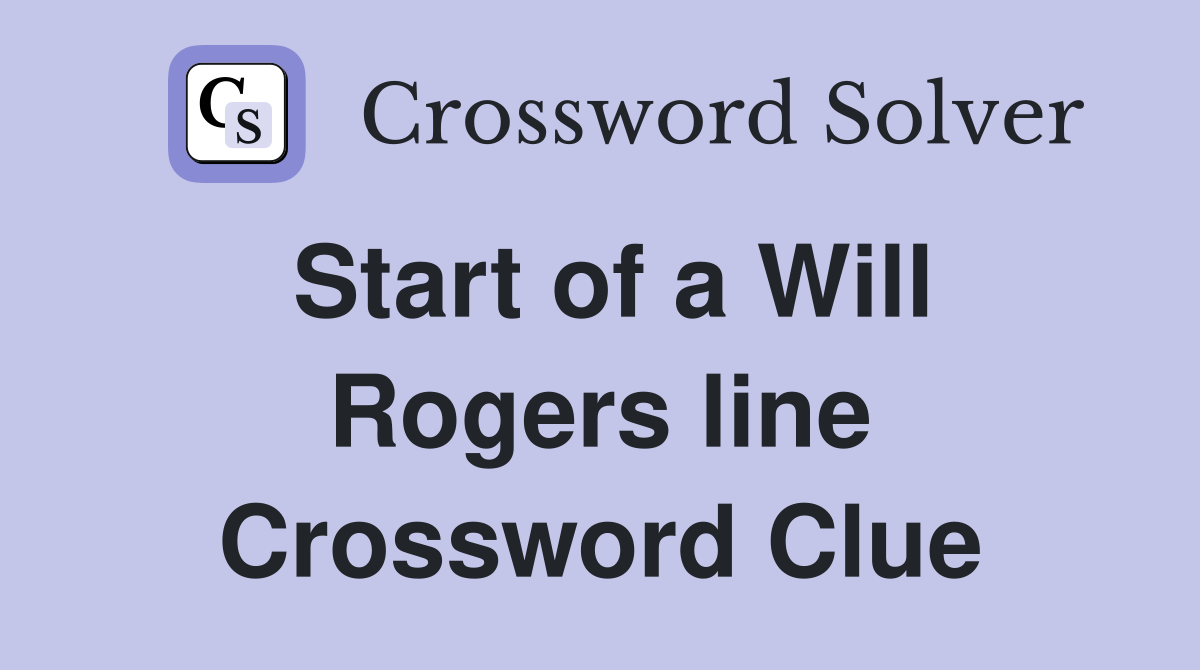 Start of a Will Rogers line Crossword Clue