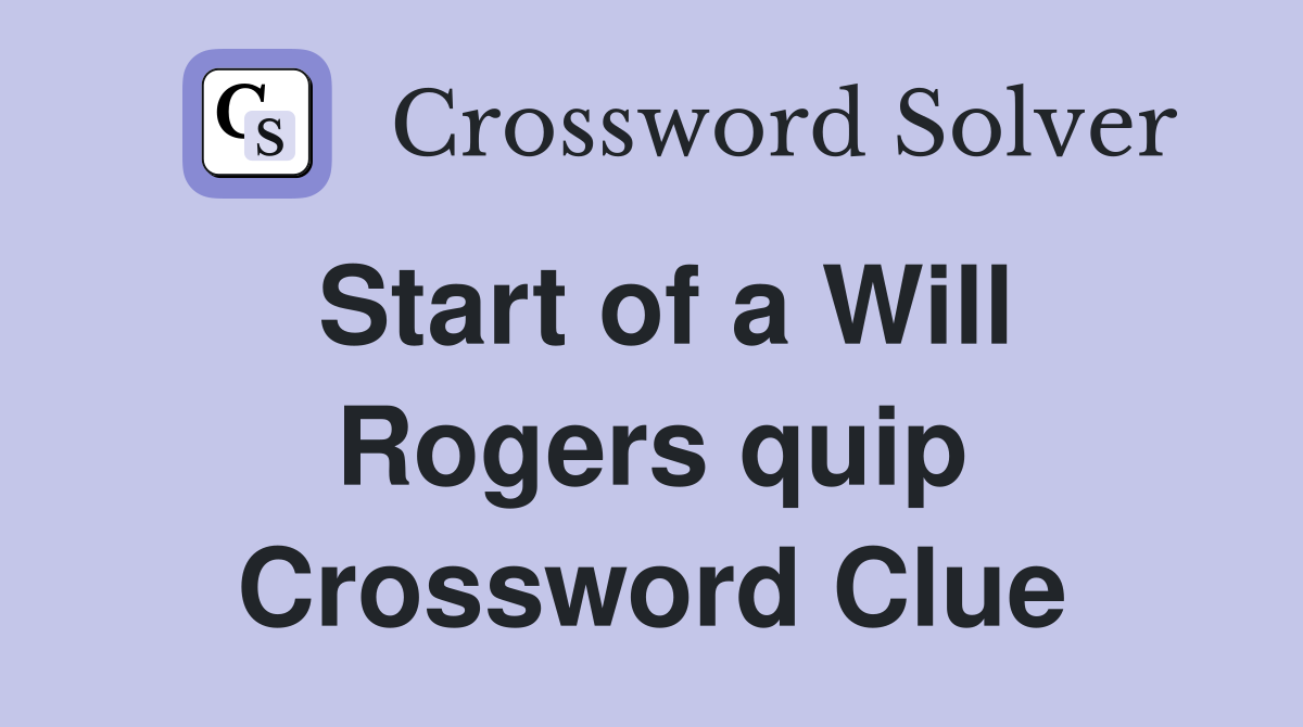 Start of a Will Rogers quip Crossword Clue