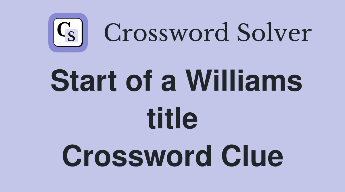 Start of a Williams title Crossword Clue