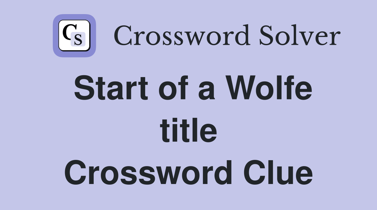 Start of a Wolfe title Crossword Clue