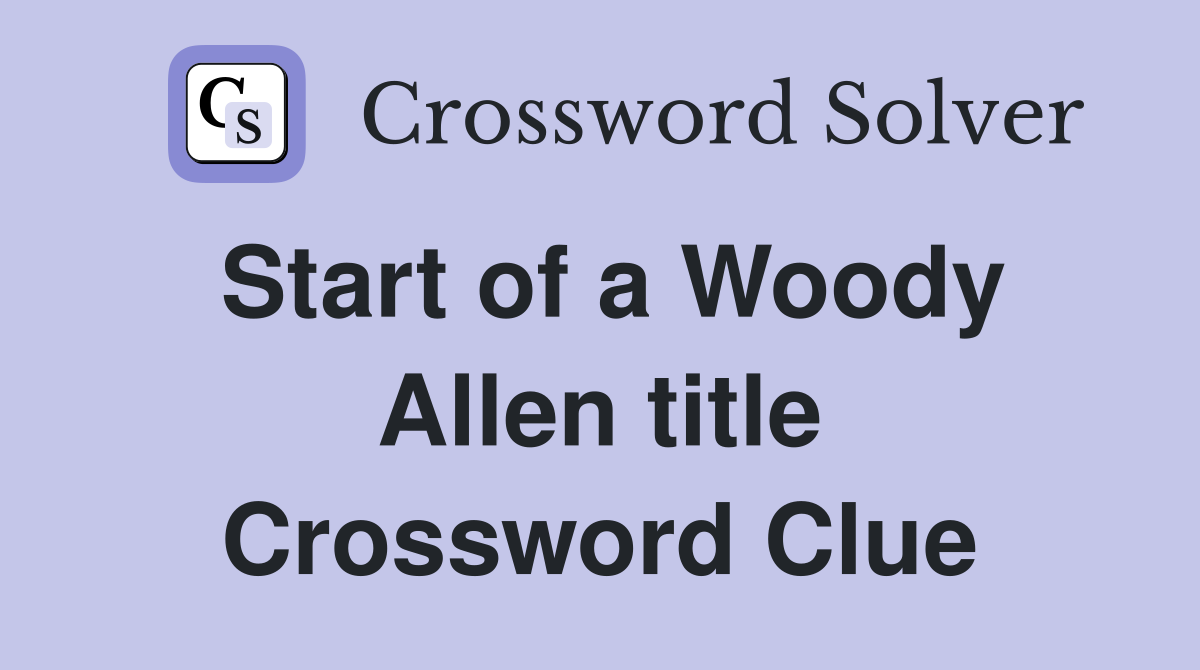 Start of a Woody Allen title Crossword Clue