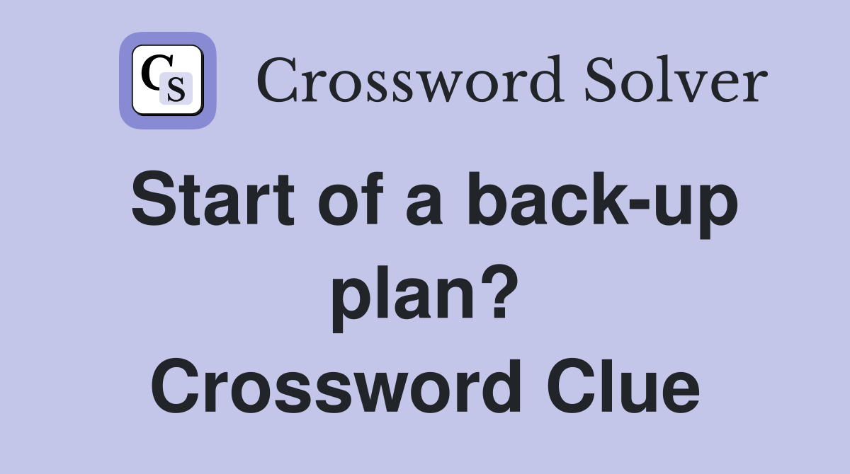 Start of a back-up plan? Crossword Clue
