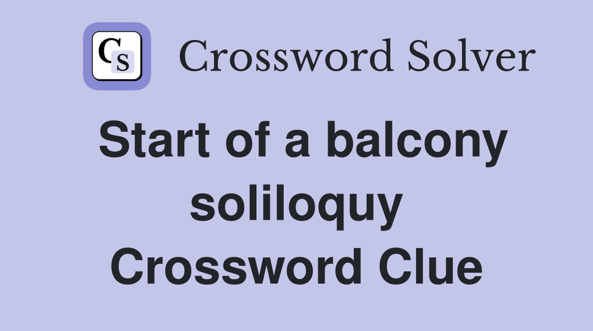 Start of a balcony soliloquy Crossword Clue