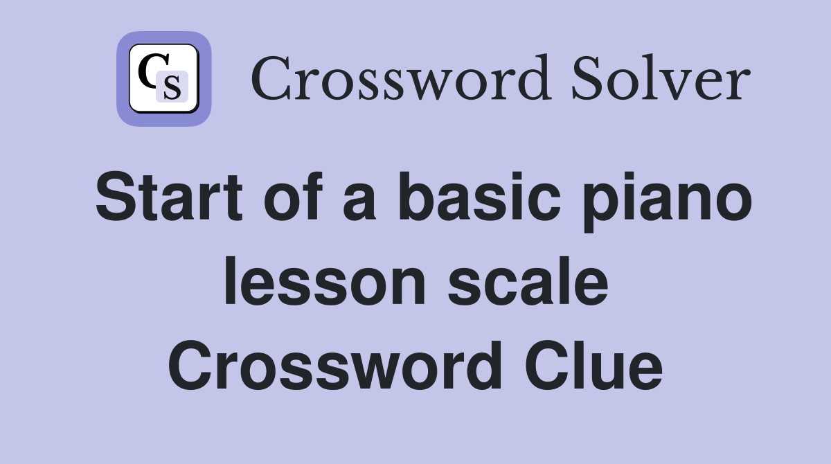 Start of a basic piano lesson scale Crossword Clue