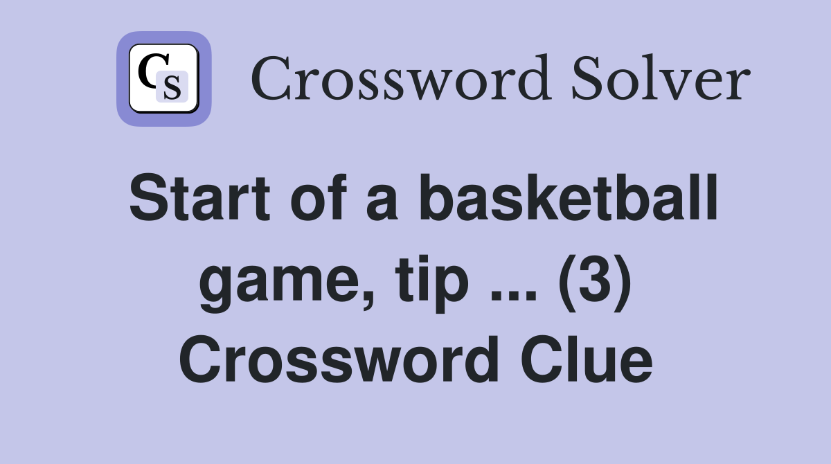 Start of a basketball game, tip ... (3) Crossword Clue