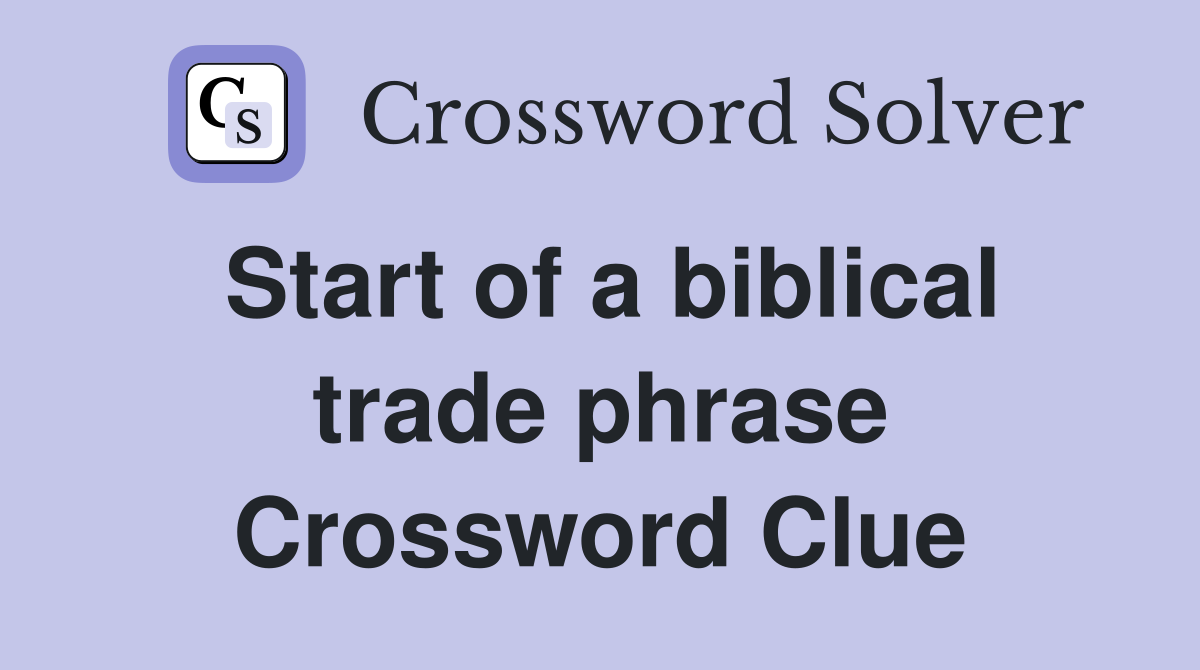 Start of a biblical trade phrase Crossword Clue