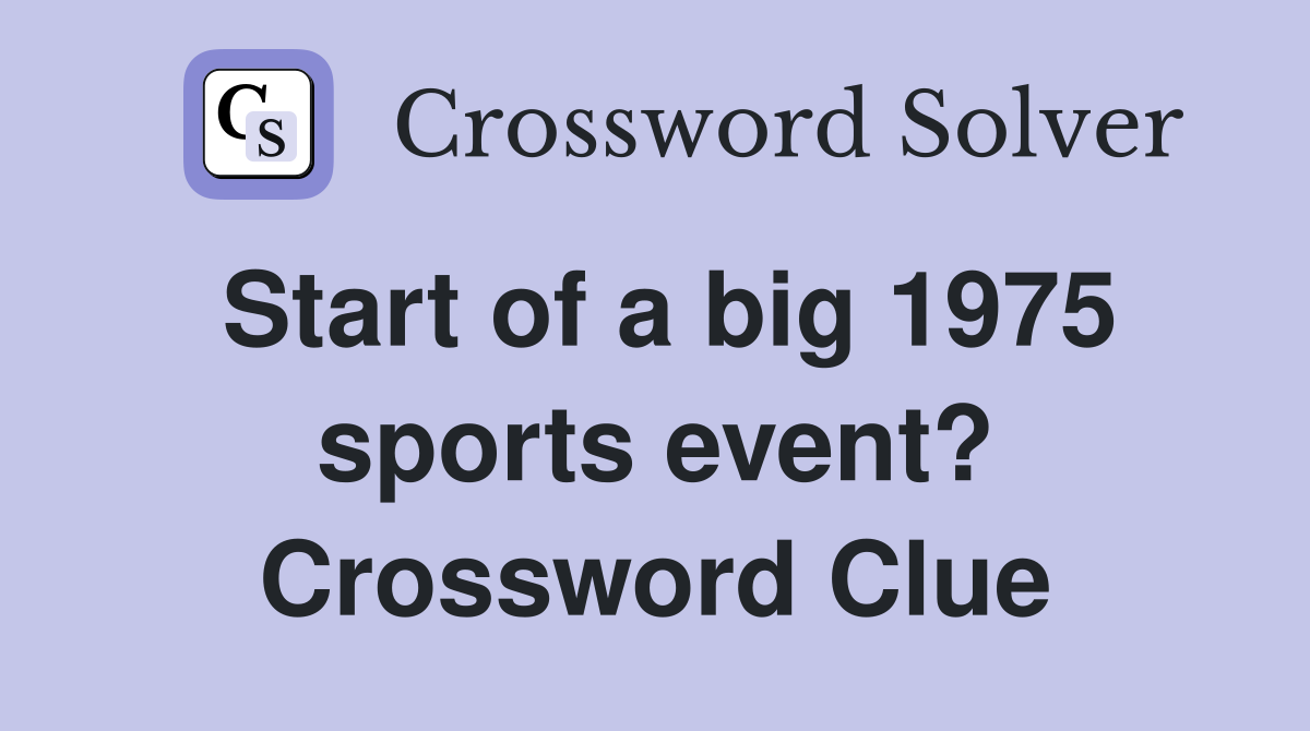 Start of a big 1975 sports event? Crossword Clue