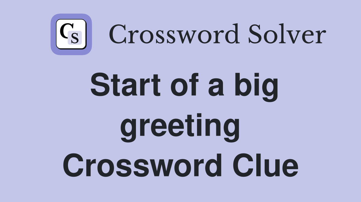 Start of a big greeting Crossword Clue