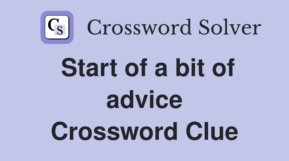 Start of a bit of advice Crossword Clue