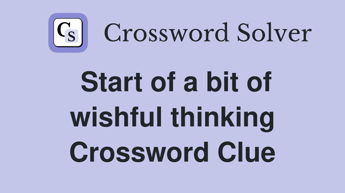 Start of a bit of wishful thinking Crossword Clue