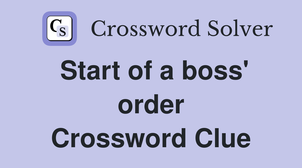 Start of a boss' order Crossword Clue