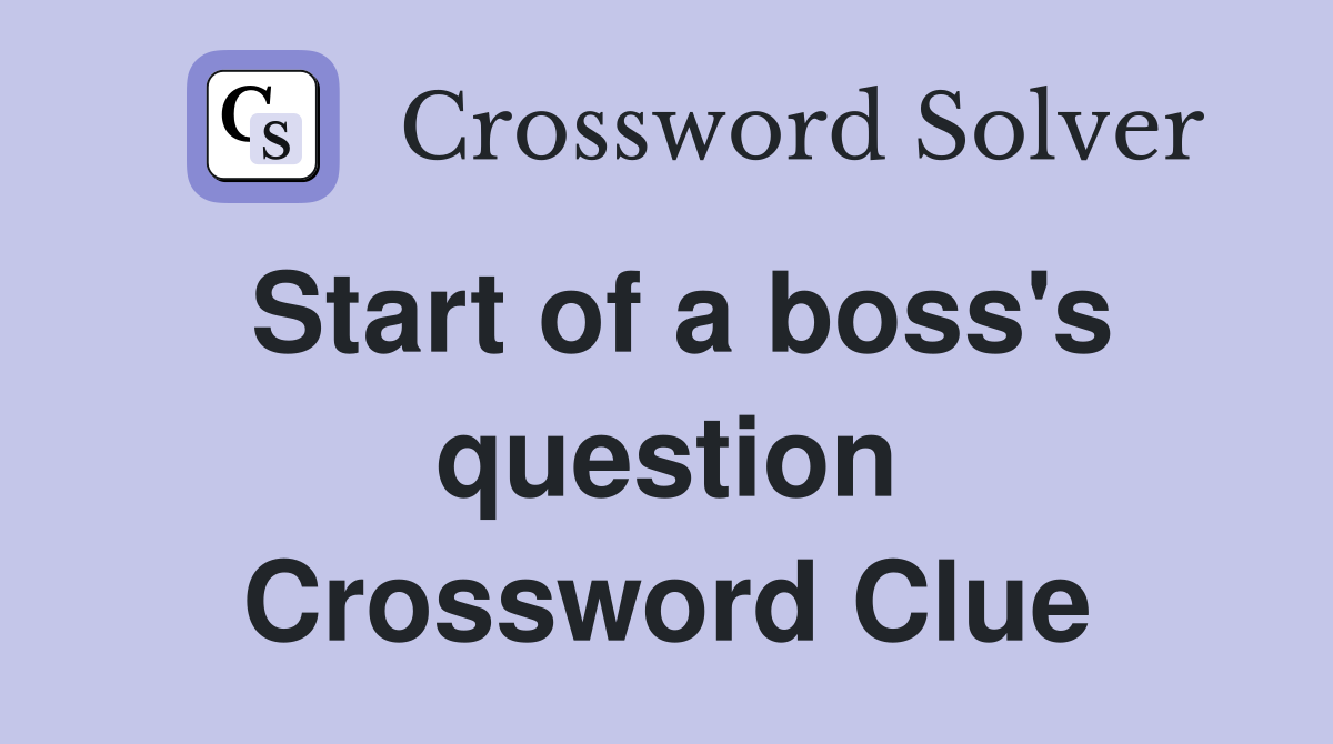 Start of a boss's question Crossword Clue