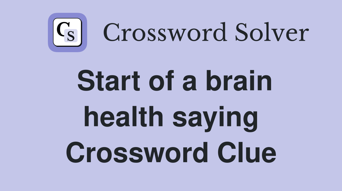 Start of a brain health saying Crossword Clue