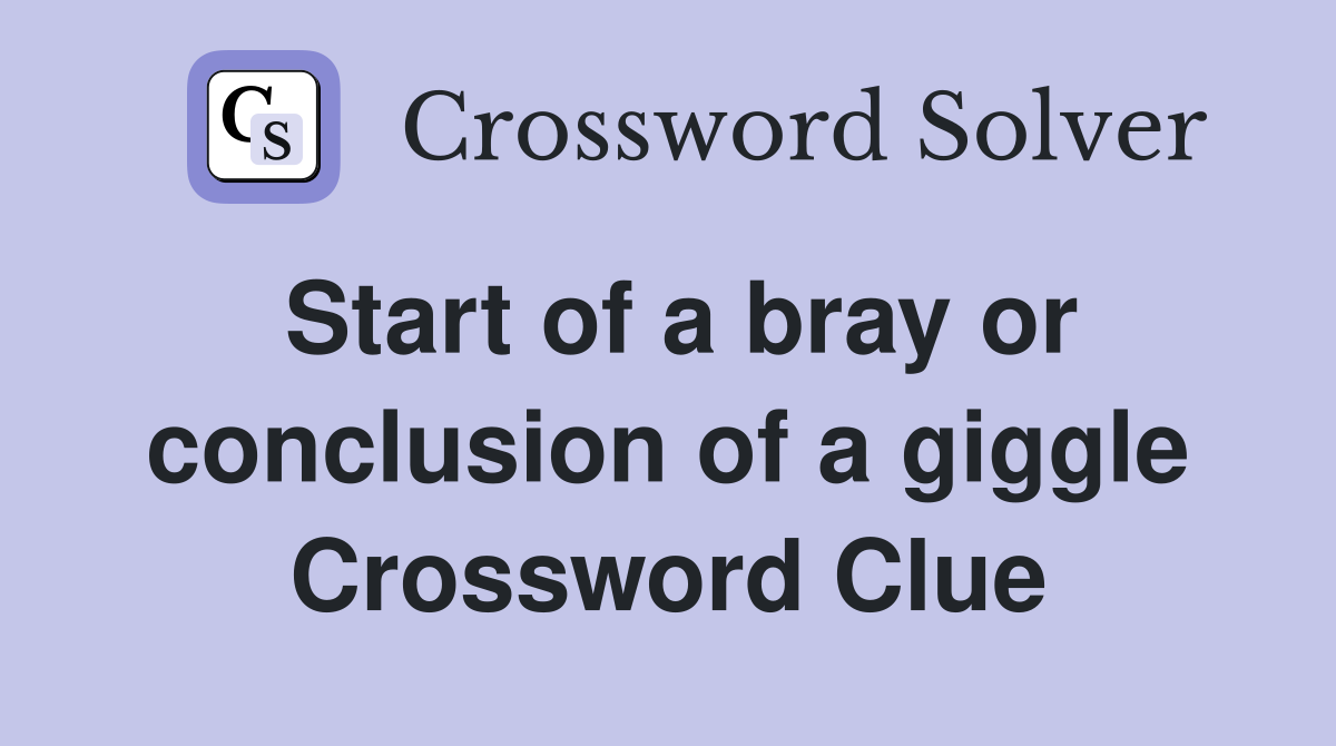 Start of a bray or conclusion of a giggle Crossword Clue