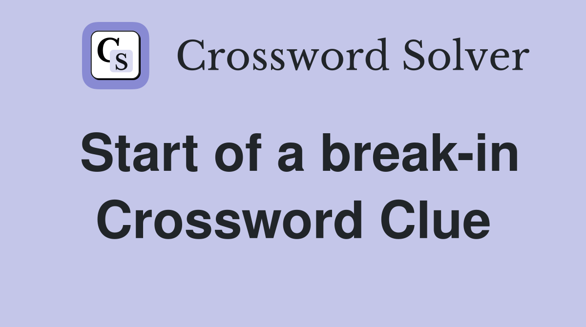 Start of a break-in Crossword Clue