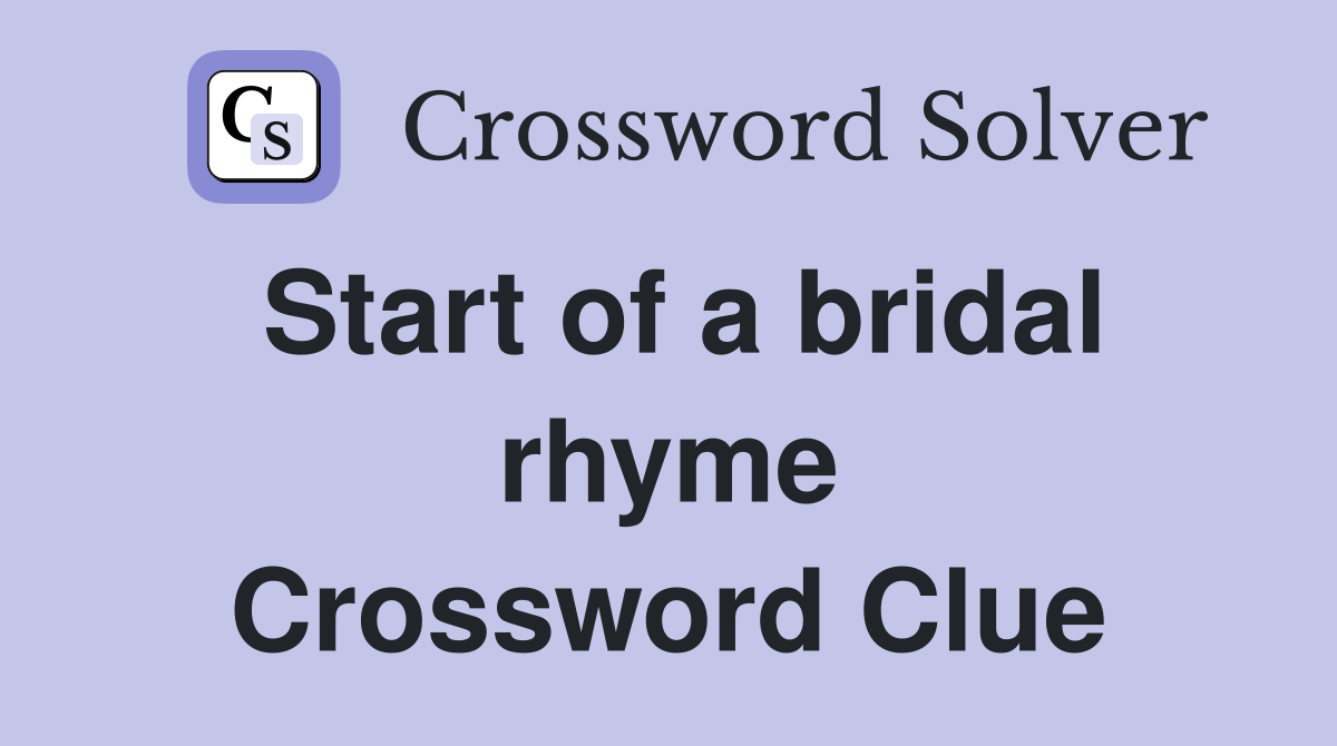 Start of a bridal rhyme Crossword Clue