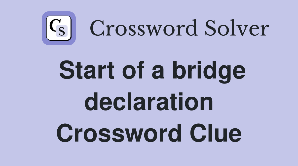 Start of a bridge declaration Crossword Clue