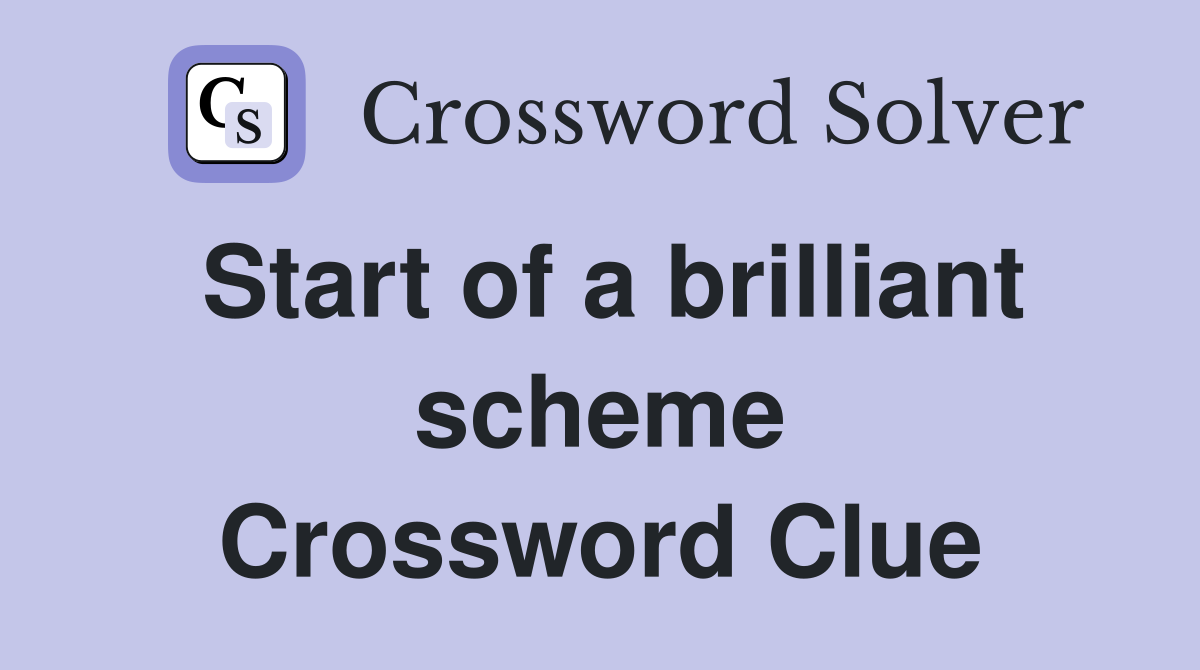 Start of a brilliant scheme Crossword Clue
