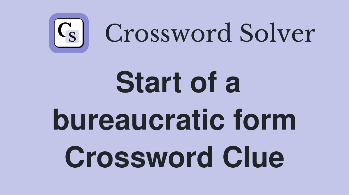 Start of a bureaucratic form Crossword Clue