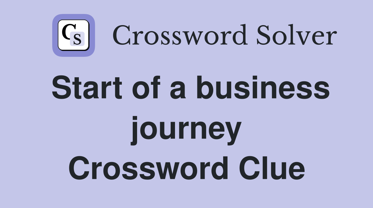 Start of a business journey Crossword Clue