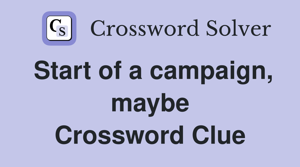 Start of a campaign, maybe Crossword Clue