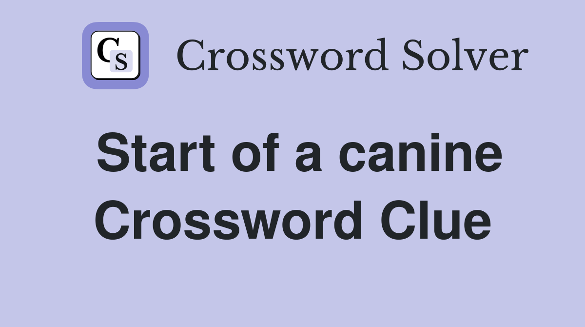 Start of a canine Crossword Clue