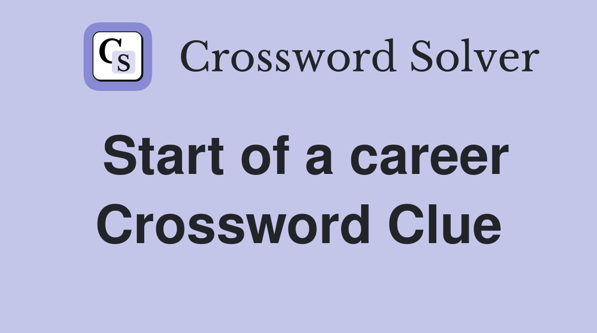 Start of a career Crossword Clue