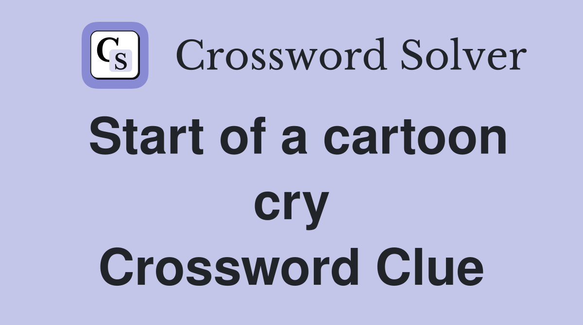 Start of a cartoon cry Crossword Clue