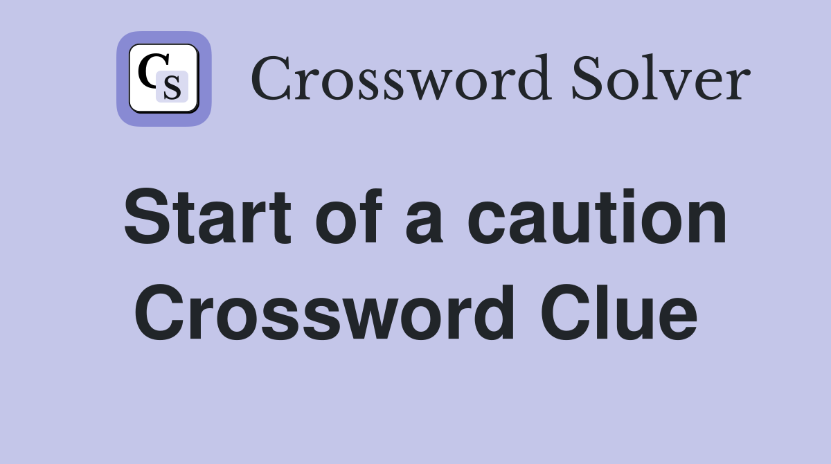 Start of a caution Crossword Clue